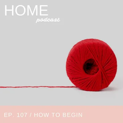 Episode 107: How To Begin