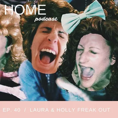 Episode 40: Laura & Holly Freak Out