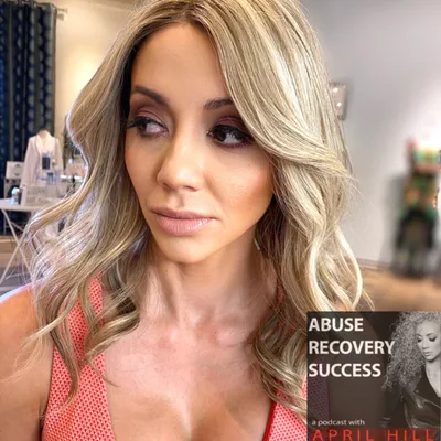 Abuse Recovery and Success with April Hill (Surviving Hell and PTSD)