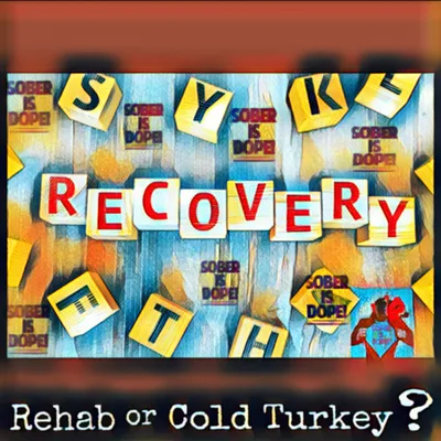 My Sober is Dope Process
Tips for Recovery
(Rehab or Cold Turkey?)