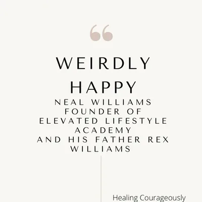 "Weirdly Happy" - An Intimate Conversation Neal Williams – Founder of Elevated Lifestyle Academy & His Father- Rex
