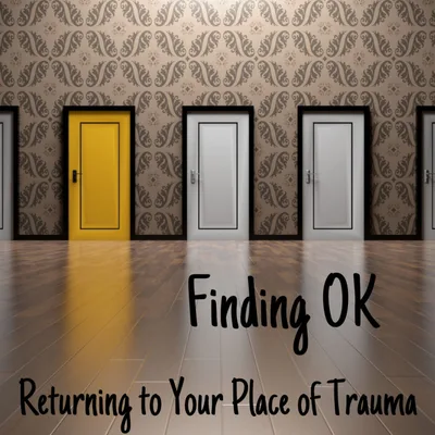 Returning to Your Place of Trauma