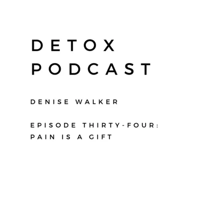 Detox Podcast Episode 34: Pain is a Gift