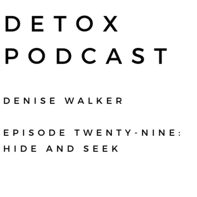 Detox Podcast Episode 29: Hide and Seek