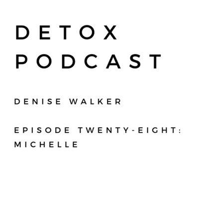 Detox Podcast Episode 28: Michelle
