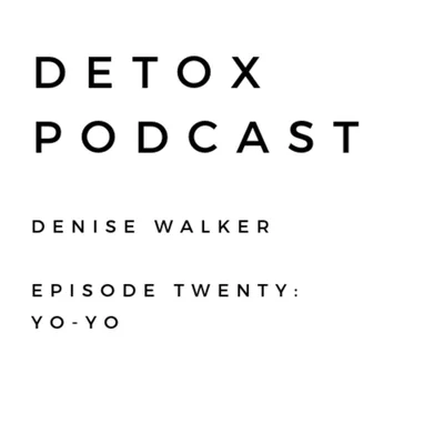 Detox Podcast Episode Twenty: Yo-yo