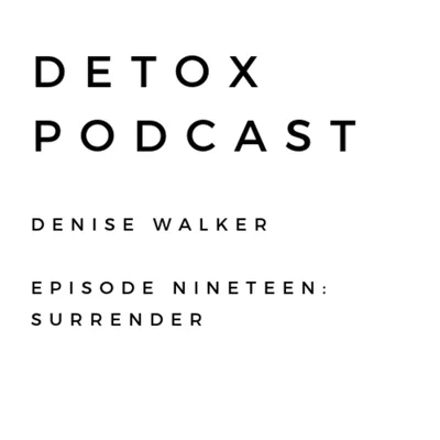 Detox Podcast Episode Nineteen: Surrender