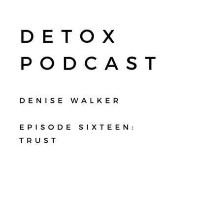 Detox Podcast Episode Sixteen: Trust