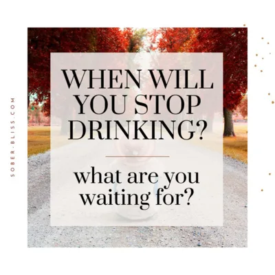 When will you stop drinking? What are you waiting for?