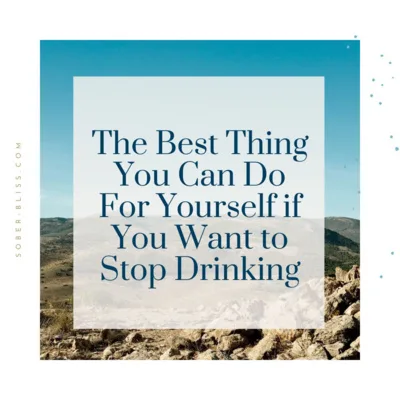 The best thing you can do for yourself if you want to stop drinking