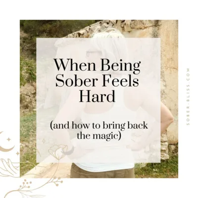 When being sober feels hard........... And how to bring back the magic!