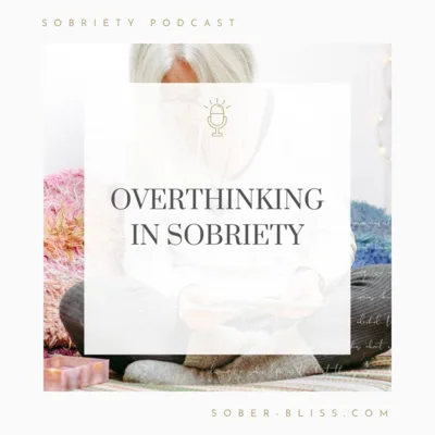 How to Stop Overthinking in Sobriety