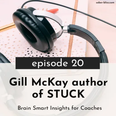 Sober Bliss Meets Gill Mckay, author of Stuck: Brain Smart Insights for Coaches