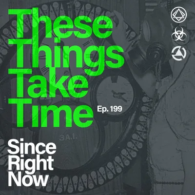 199: These Things Take Time