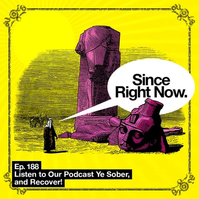 188: Listen to Our Podcast Ye Sober, and Recover!