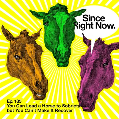 185: You Can Lead a Horse to Sobriety, but You Can't Make It Recover
