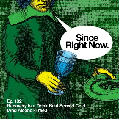 182: Recovery Is a Drink Best Served Cold. (And Alcohol-Free.)