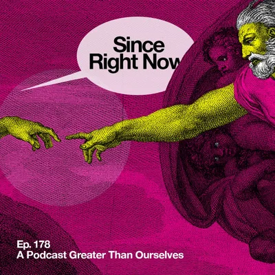 178: A Podcast Greater Than Ourselves