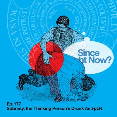 177: Sobriety, the Thinking Person's Drvnk As Fvck
