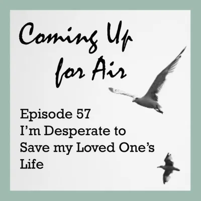 Podcast #57 I'm Desperate to Save My Loved One's Life