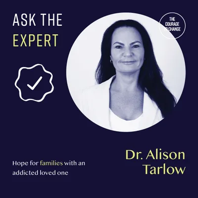 Ask the Expert: Dr. Alison Tarlow - Hope For Families With An Addicted Loved One