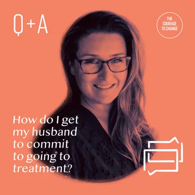 How Do I Get My Husband to Commit To Going To Treatment?
