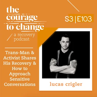 Lucas Crigler: Trans-Man & Activist Shares His Recovery & How to Approach Sensitive Conversations