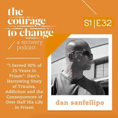 Dan Sanfellipo: "I Served 90% of 25 Years In Prison": Dan's Harrowing Story of Trauma, Addiction and the Consequences of Over Half His Life in Prison