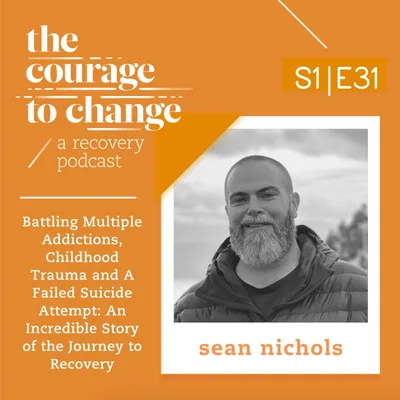 Sean Nichols: Battling Multiple Addictions, Childhood Trauma and A Failed Suicide Attempt: An Incredible Story of the Journey to Recovery