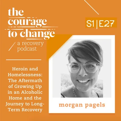 Morgan Pagels: Heroin and Homelessness: The Aftermath of Growing Up in an Alcoholic Home and the Journey to Long-Term Recovery