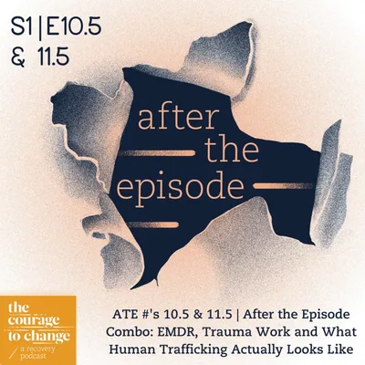 ATE #'s 10.5 & 11.5 | After the Episode Combo: EMDR, Trauma Work and What Human Trafficking Actually Looks Like