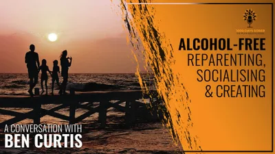 Alcohol-Free Reparenting, Socialising & Creating: A Conversation With Ben Curtis
