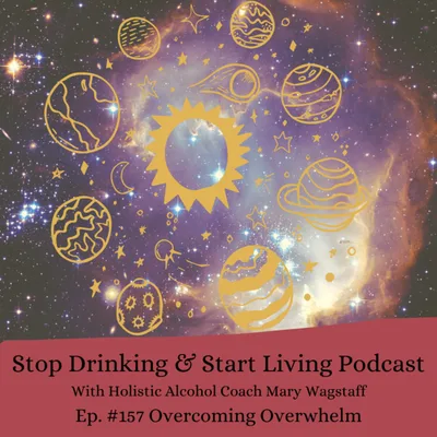 Ep, #157 Overcoming Overwhelm