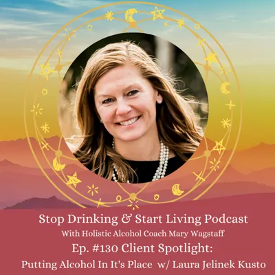 Ep. #130 Client Spotlight: Putting Alcohol In It's Place w/ Laura Jelinek Kusto