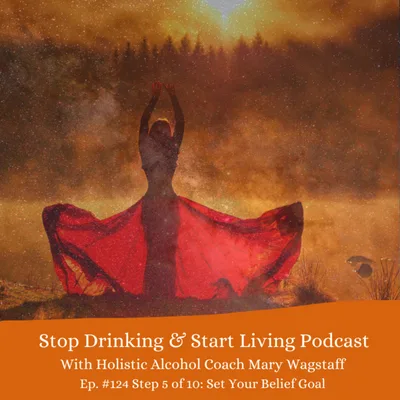 Ep. # 124 Step 5 of 10: Set Your Belief Goal