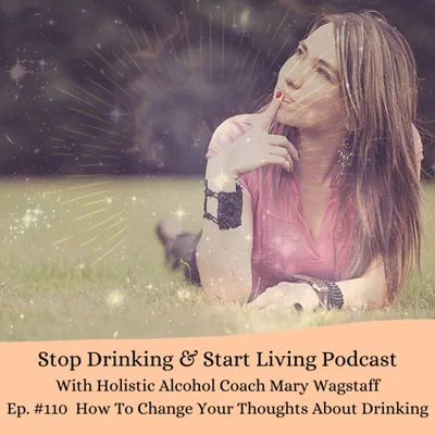 Ep. #110 How To Change Your Thoughts About Drinking
