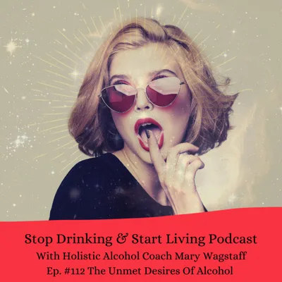 Ep #112  The Unmet Desires Of Alcohol