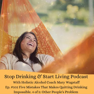 Ep. #102 Five Mistakes That Makes Quitting Drinking Impossible: 4 of 5: OPP