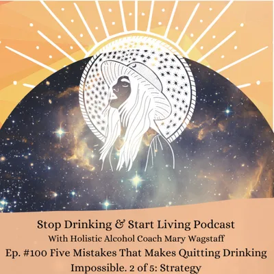 Ep. #100 Five Mistakes That Makes Quitting Drinking Impossible: 2 of 5, Strategy