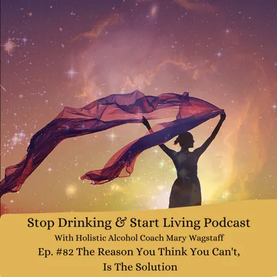 Ep. #82 The Reason You Think You Can't Is The Solution