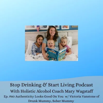 Ep. #80 Authenticity Looks Good On You  w/ Victoria Vanstone of Drunk Mummy, Sober Mummy