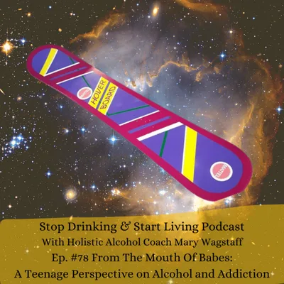 Ep. #78 From The Mouth Of Babes: A Teenage Perspective on Alcohol and Addiction