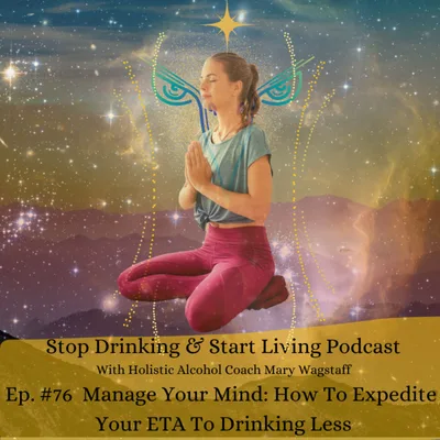 Ep. #76 Manage Your Mind: How To Expedite Your ETA To Drinking Less