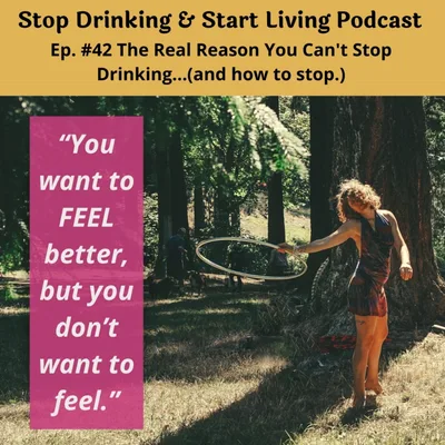 Ep. #42 The Real Reason You Can’t Stop Drinking...(and how to stop)