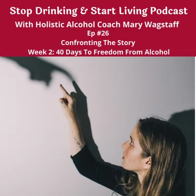 Ep. #26 Confronting the Story: Week 2, 40 Days To Freedom From Alcohol