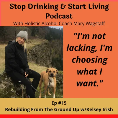 Ep #15 Rebuilding From The Ground Up With Kelsey Irish