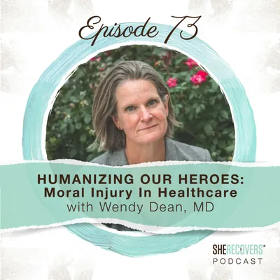 Episode 73: Humanizing Our Heroes: Moral Injury in Healthcare with Wendy Dean, MD