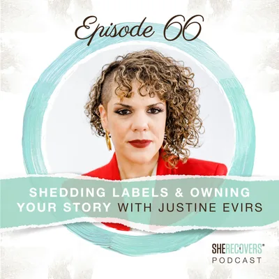 Episode 66: Shedding Labels & Owning Your Story with Justine Evirs