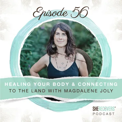 Episode 56: Healing Your Body & Connecting to the Land with Magdalene Joly