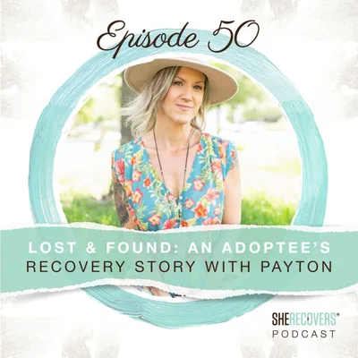 Episode 50: Lost and Found: An Adoptee’s Recovery Story with Payton Kennedy